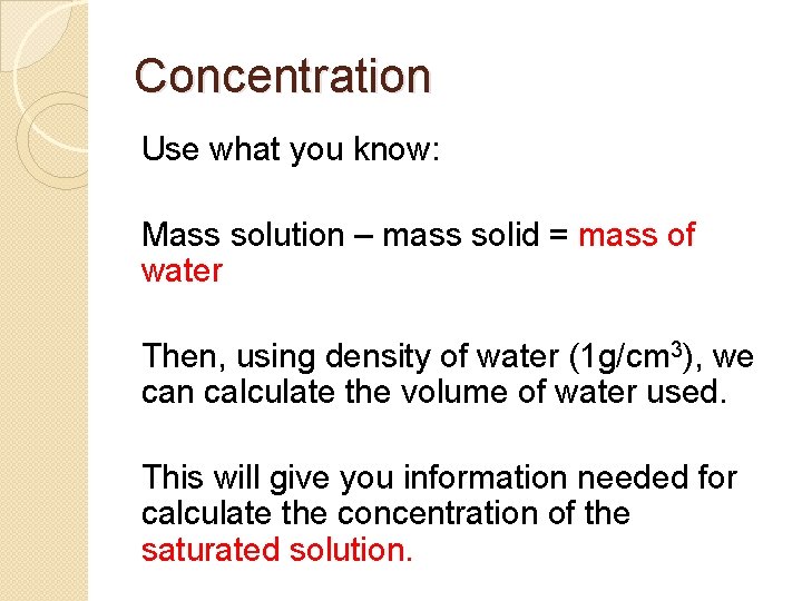 Concentration Use what you know: Mass solution – mass solid = mass of water