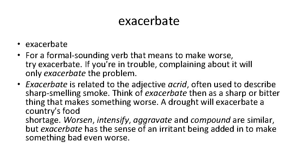 exacerbate • For a formal-sounding verb that means to make worse, try exacerbate. If