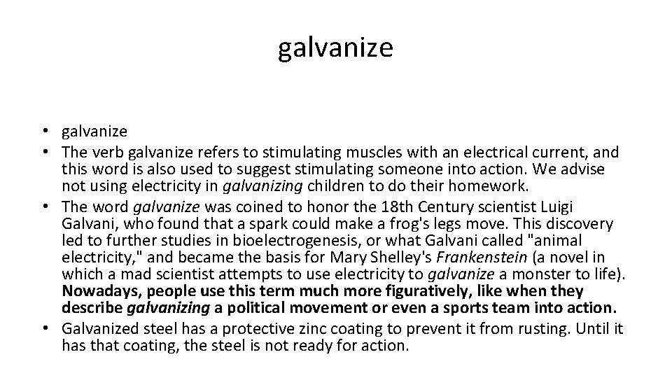 galvanize • The verb galvanize refers to stimulating muscles with an electrical current, and