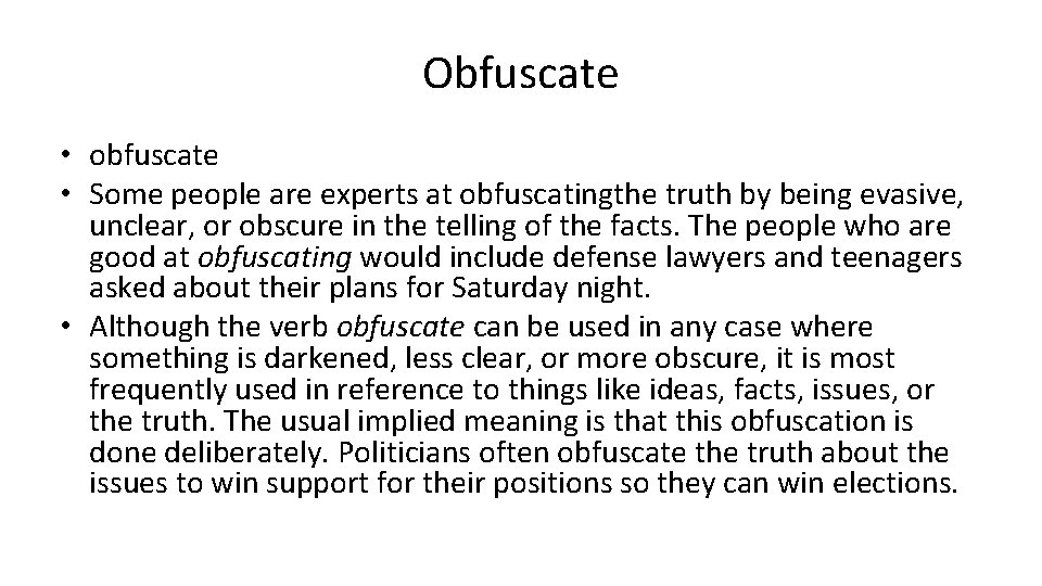 Obfuscate • obfuscate • Some people are experts at obfuscatingthe truth by being evasive,