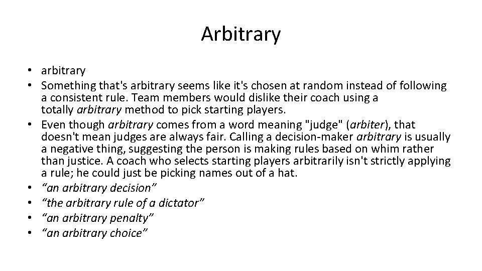 Arbitrary • arbitrary • Something that's arbitrary seems like it's chosen at random instead