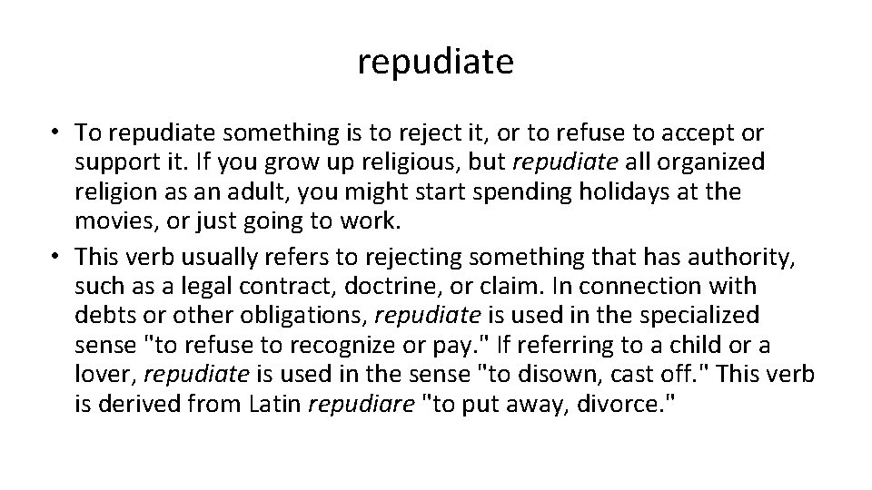 repudiate • To repudiate something is to reject it, or to refuse to accept