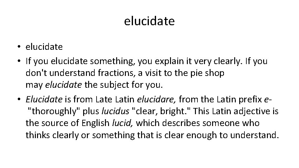 elucidate • If you elucidate something, you explain it very clearly. If you don't