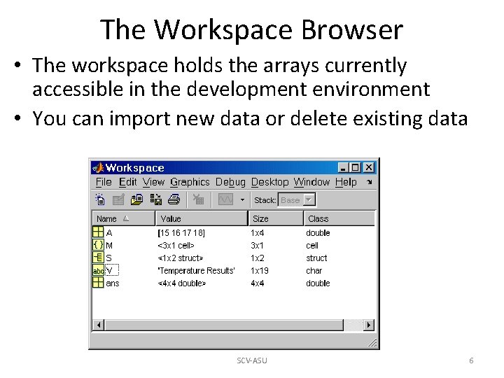 The Workspace Browser • The workspace holds the arrays currently accessible in the development The Workspace Browser • The workspace holds the arrays currently accessible in the development