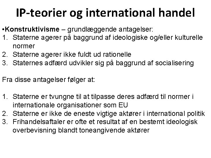 IP-teorier og international handel • Konstruktivisme – grundlæggende antagelser: 1. Staterne agerer på baggrund