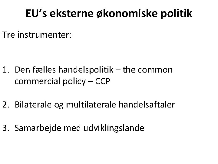 EU’s eksterne økonomiske politik Tre instrumenter: 1. Den fælles handelspolitik – the common commercial