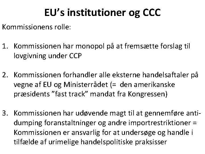 EU’s institutioner og CCC Kommissionens rolle: 1. Kommissionen har monopol på at fremsætte forslag