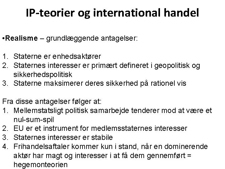  IP-teorier og international handel • Realisme – grundlæggende antagelser: 1. Staterne er enhedsaktører