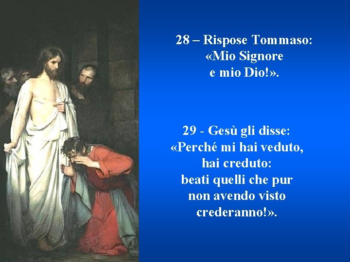 28 – Rispose Tommaso: «Mio Signore e mio Dio!» . 29 - Gesù gli