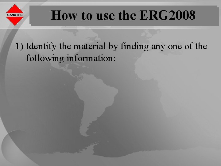 How to use the ERG 2008 1) Identify the material by finding any one