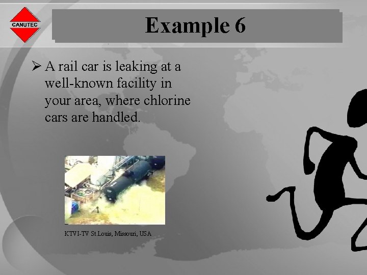 Example 6 Ø A rail car is leaking at a well-known facility in your