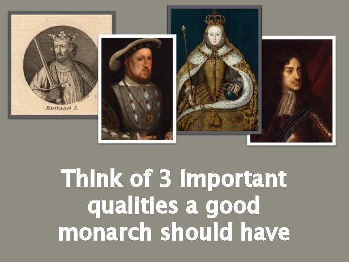 Think of 3 important qualities a good monarch should have 