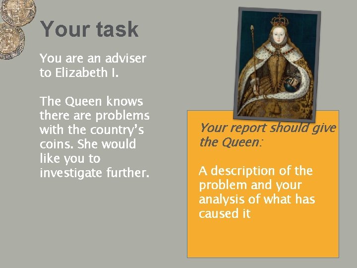 Your task You are an adviser to Elizabeth I. The Queen knows there are