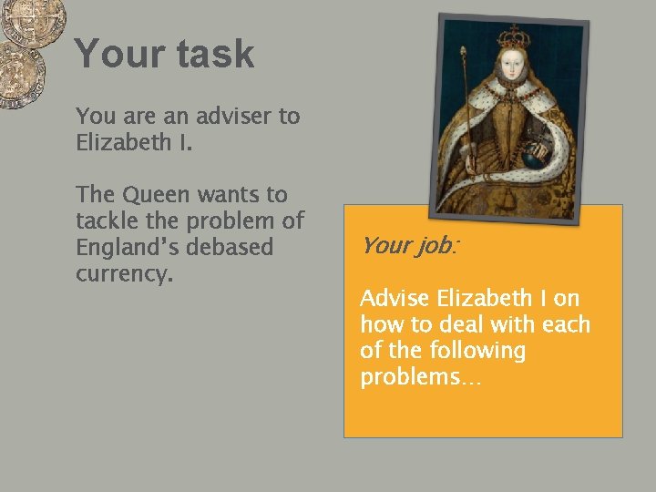 Your task You are an adviser to Elizabeth I. The Queen wants to tackle