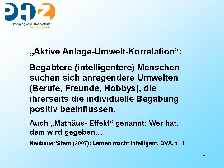 „Aktive Anlage-Umwelt-Korrelation“: Begabtere (intelligentere) Menschen suchen sich anregendere Umwelten (Berufe, Freunde, Hobbys), die ihrerseits