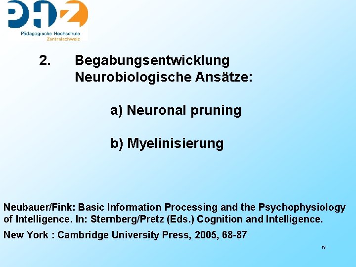 2. Begabungsentwicklung Neurobiologische Ansätze: a) Neuronal pruning b) Myelinisierung Neubauer/Fink: Basic Information Processing and