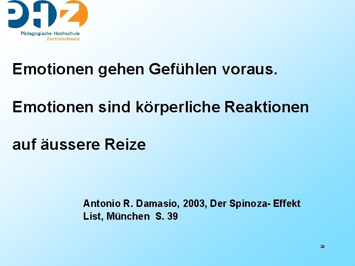 Emotionen gehen Gefühlen voraus. Emotionen sind körperliche Reaktionen auf äussere Reize Antonio R. Damasio,