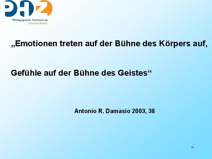 „Emotionen treten auf der Bühne des Körpers auf, Gefühle auf der Bühne des Geistes“