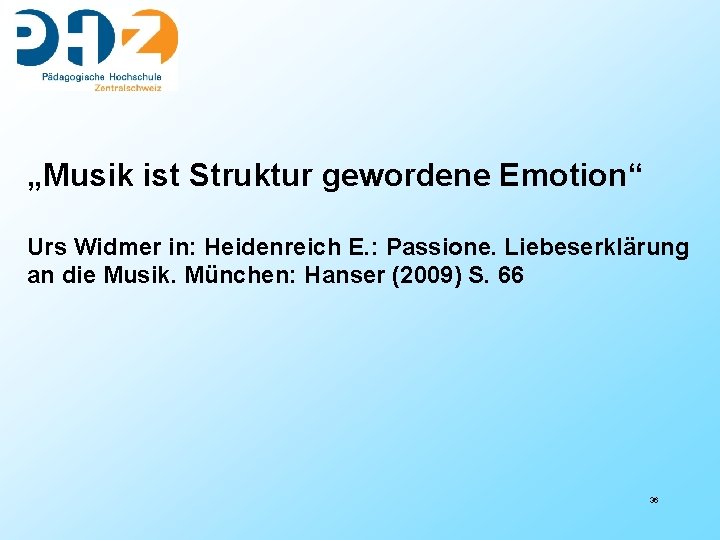 „Musik ist Struktur gewordene Emotion“ Urs Widmer in: Heidenreich E. : Passione. Liebeserklärung an