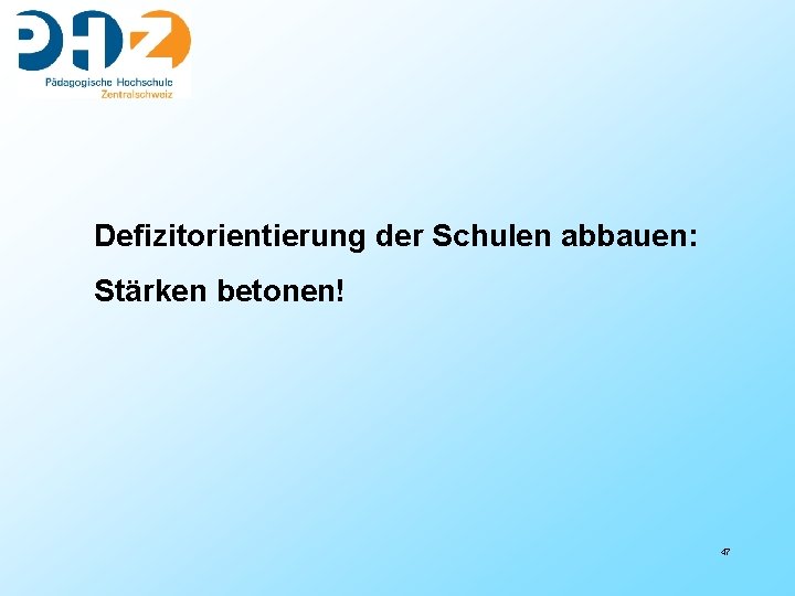 Defizitorientierung der Schulen abbauen: Stärken betonen! 47 