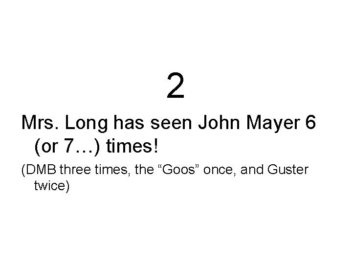 2 Mrs. Long has seen John Mayer 6 (or 7…) times! (DMB three times,