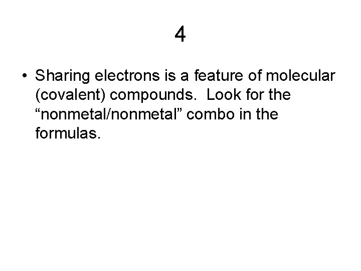 4 • Sharing electrons is a feature of molecular (covalent) compounds. Look for the