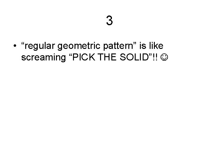 3 • “regular geometric pattern” is like screaming “PICK THE SOLID”!! 