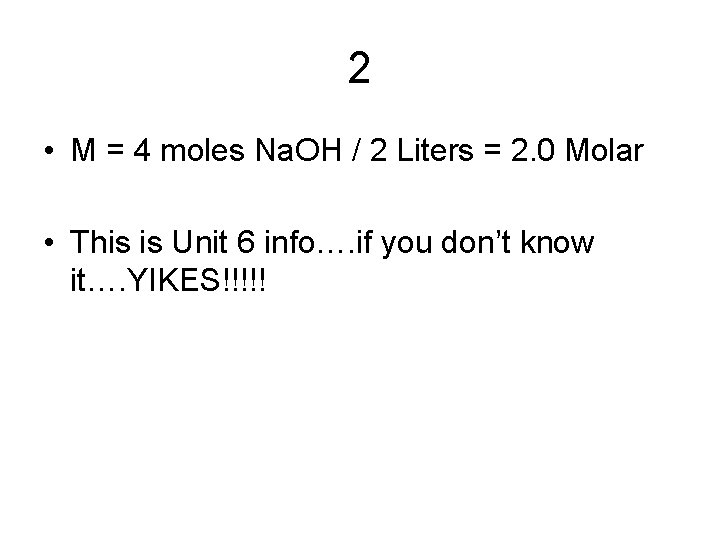 2 • M = 4 moles Na. OH / 2 Liters = 2. 0