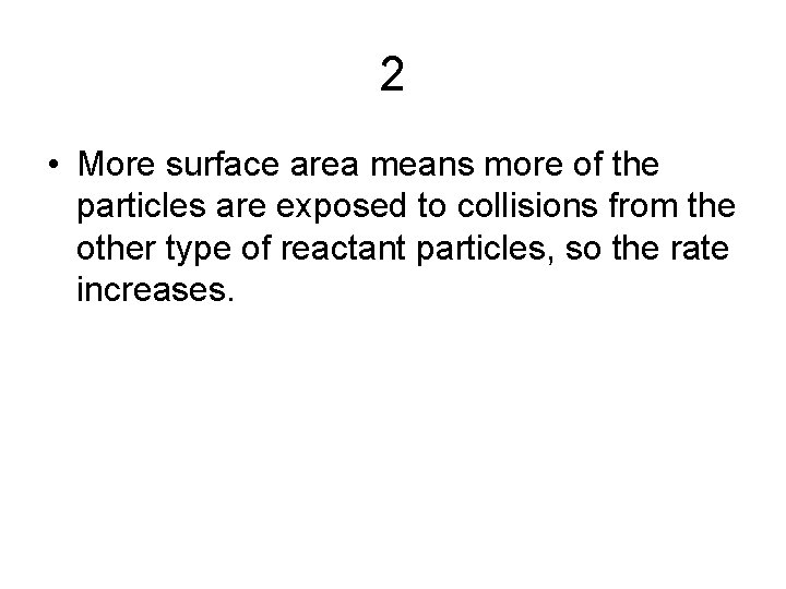 2 • More surface area means more of the particles are exposed to collisions