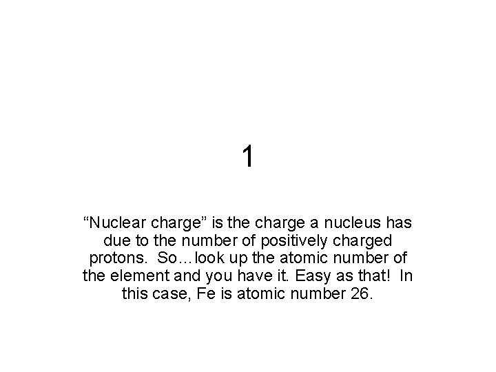 1 “Nuclear charge” is the charge a nucleus has due to the number of