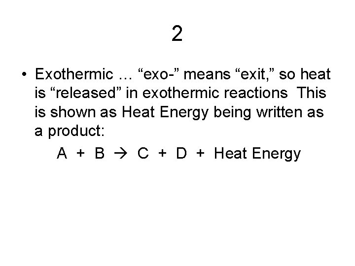 2 • Exothermic … “exo-” means “exit, ” so heat is “released” in exothermic