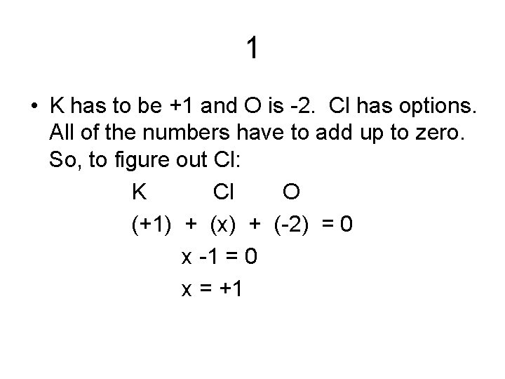 1 • K has to be +1 and O is -2. Cl has options.