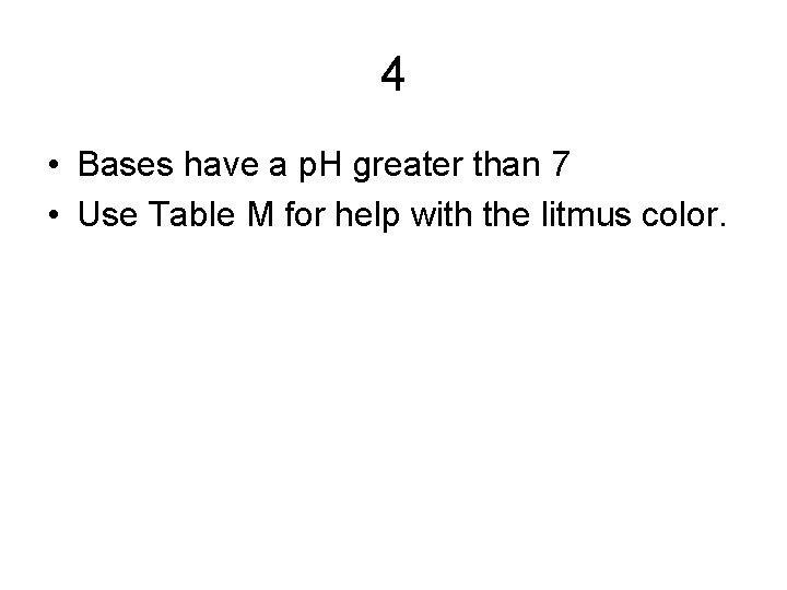 4 • Bases have a p. H greater than 7 • Use Table M