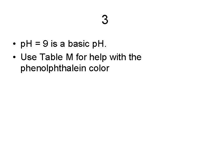 3 • p. H = 9 is a basic p. H. • Use Table