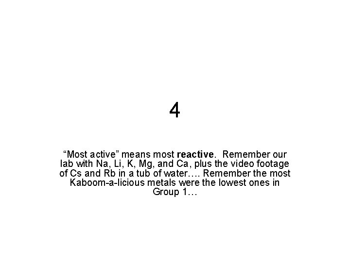 4 “Most active” means most reactive. Remember our lab with Na, Li, K, Mg,