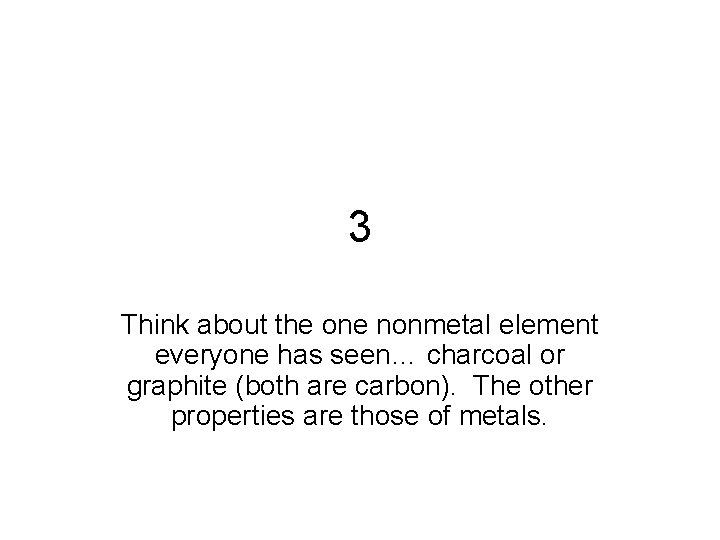 3 Think about the one nonmetal element everyone has seen… charcoal or graphite (both