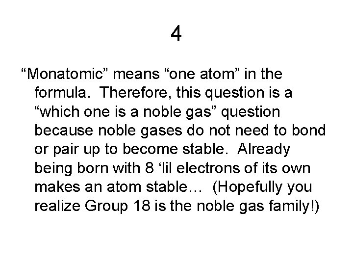 4 “Monatomic” means “one atom” in the formula. Therefore, this question is a “which