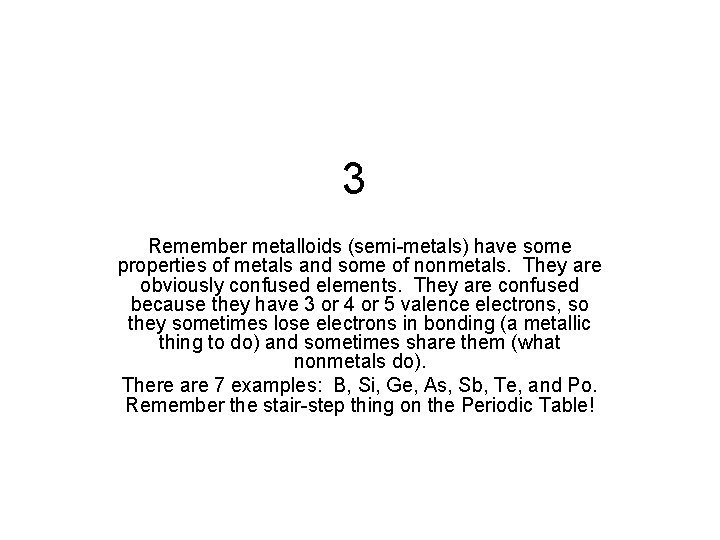 3 Remember metalloids (semi-metals) have some properties of metals and some of nonmetals. They
