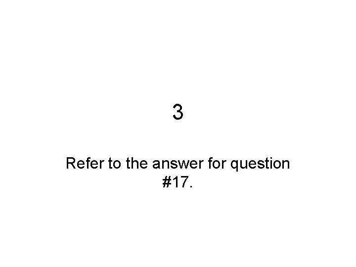 3 Refer to the answer for question #17. 