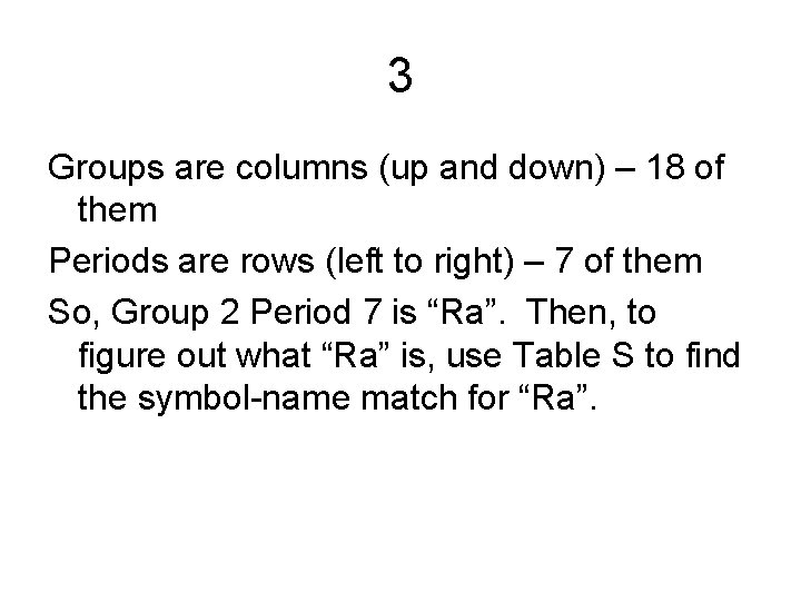 3 Groups are columns (up and down) – 18 of them Periods are rows