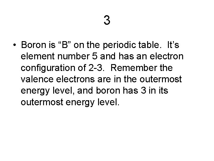 3 • Boron is “B” on the periodic table. It’s element number 5 and