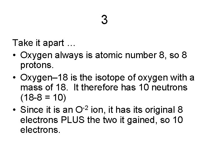 3 Take it apart … • Oxygen always is atomic number 8, so 8