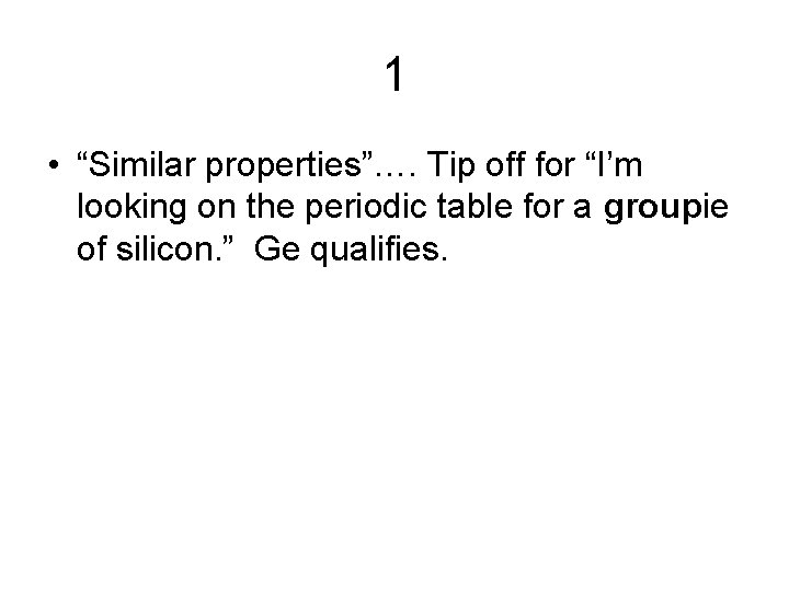 1 • “Similar properties”…. Tip off for “I’m looking on the periodic table for