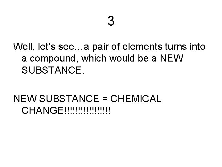 3 Well, let’s see…a pair of elements turns into a compound, which would be