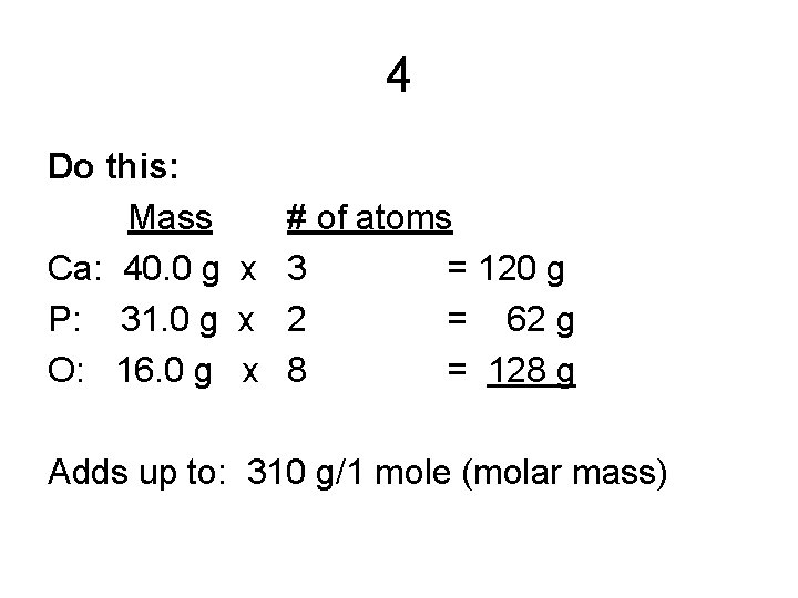 4 Do this: Mass # of atoms Ca: 40. 0 g x 3 =