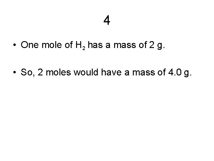 4 • One mole of H 2 has a mass of 2 g. •