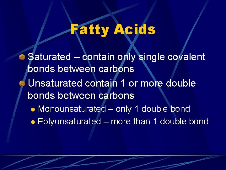 Fatty Acids Saturated – contain only single covalent bonds between carbons Unsaturated contain 1