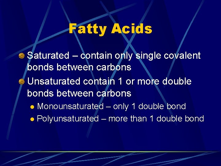 Fatty Acids Saturated – contain only single covalent bonds between carbons Unsaturated contain 1 Fatty Acids Saturated – contain only single covalent bonds between carbons Unsaturated contain 1