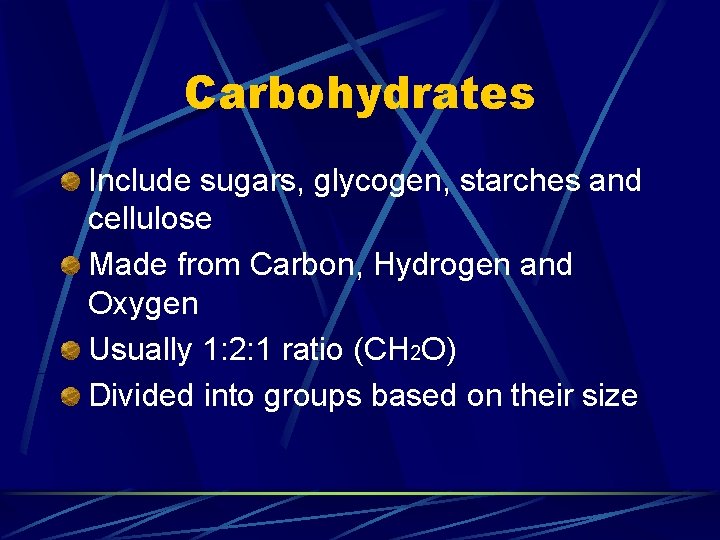 Carbohydrates Include sugars, glycogen, starches and cellulose Made from Carbon, Hydrogen and Oxygen Usually