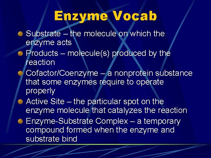 Enzyme Vocab Substrate – the molecule on which the enzyme acts Products – molecule(s)